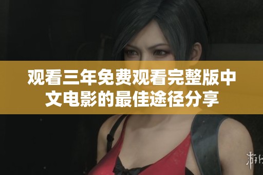 观看三年免费观看完整版中文电影的最佳途径分享
