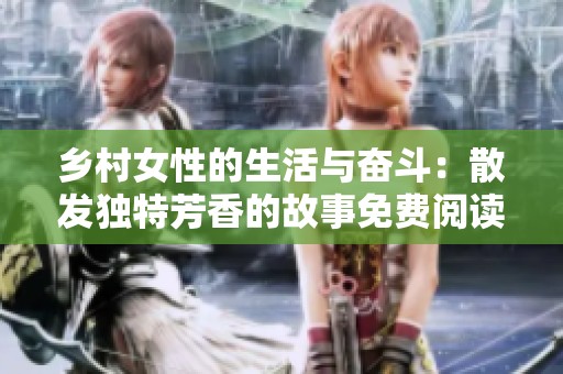 乡村女性的生活与奋斗：散发独特芳香的故事免费阅读