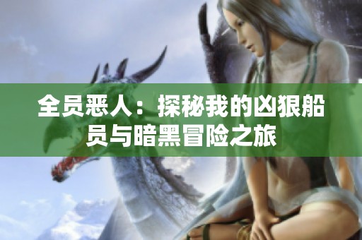 全员恶人：探秘我的凶狠船员与暗黑冒险之旅