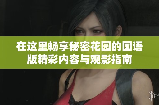 在这里畅享秘密花园的国语版精彩内容与观影指南