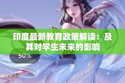 印度最新教育政策解读：及其对学生未来的影响