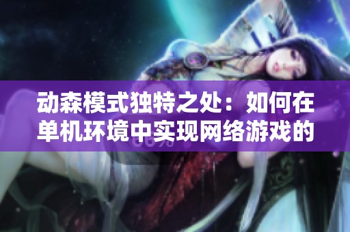 动森模式独特之处：如何在单机环境中实现网络游戏的交互体验