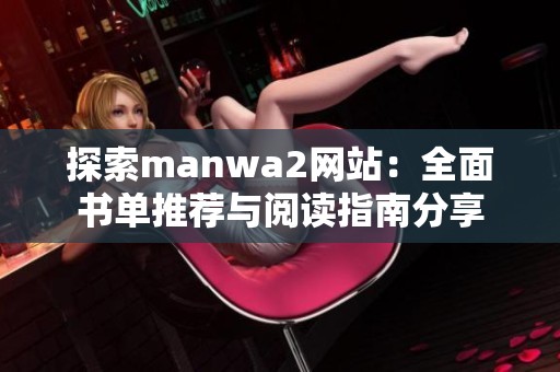 探索manwa2网站：全面书单推荐与阅读指南分享