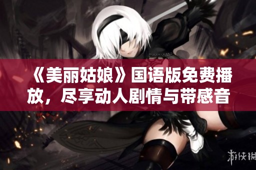 《美丽姑娘》国语版免费播放，尽享动人剧情与带感音乐