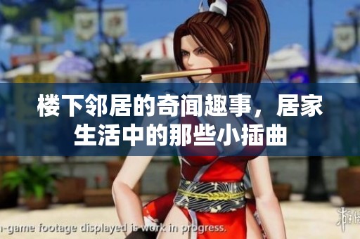 楼下邻居的奇闻趣事，居家生活中的那些小插曲