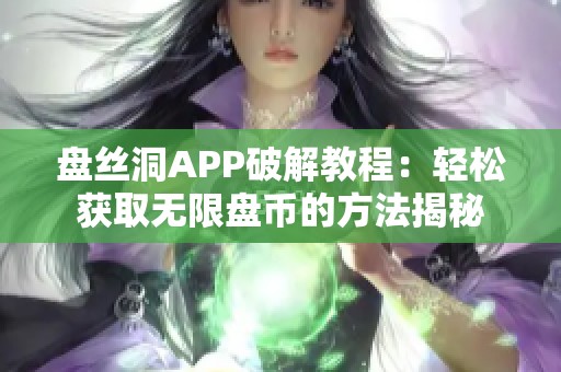盘丝洞APP破解教程：轻松获取无限盘币的方法揭秘