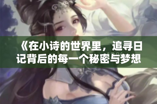 《在小诗的世界里，追寻日记背后的每一个秘密与梦想》