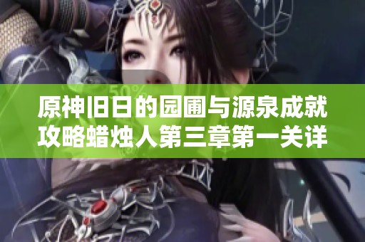 原神旧日的园圃与源泉成就攻略蜡烛人第三章第一关详解
