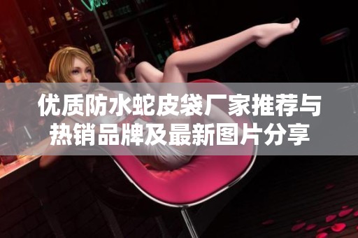 优质防水蛇皮袋厂家推荐与热销品牌及最新图片分享