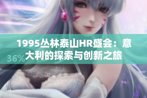 1995丛林泰山HR盛会：意大利的探索与创新之旅