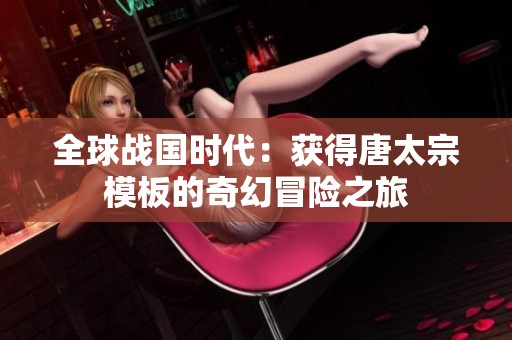 全球战国时代：获得唐太宗模板的奇幻冒险之旅