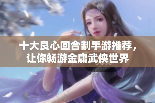 十大良心回合制手游推荐，让你畅游金庸武侠世界