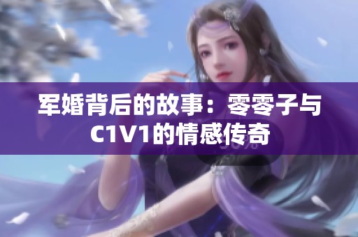 军婚背后的故事：零零子与C1V1的情感传奇