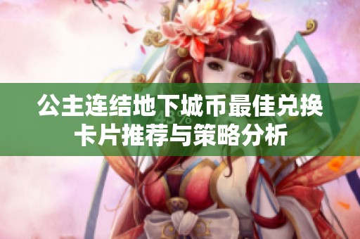 公主连结地下城币最佳兑换卡片推荐与策略分析