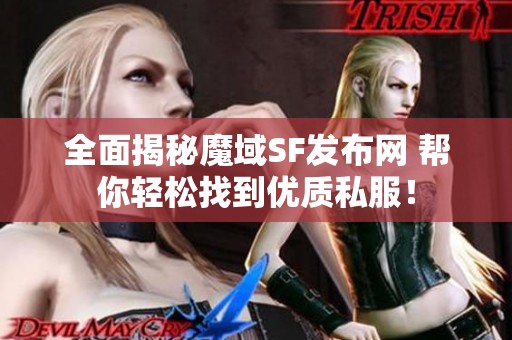 全面揭秘魔域SF发布网 帮你轻松找到优质私服！