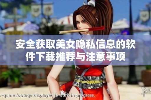 安全获取美女隐私信息的软件下载推荐与注意事项