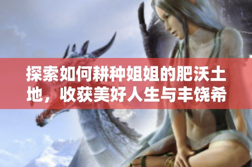 探索如何耕种姐姐的肥沃土地，收获美好人生与丰饶希望