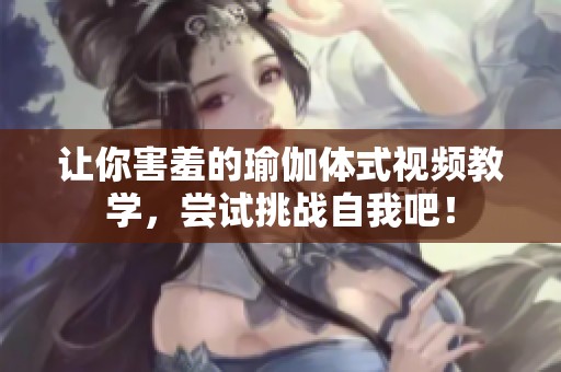 让你害羞的瑜伽体式视频教学，尝试挑战自我吧！