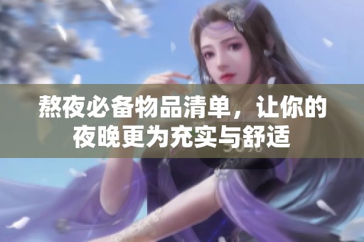熬夜必备物品清单，让你的夜晚更为充实与舒适