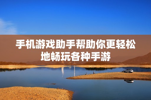 手机游戏助手帮助你更轻松地畅玩各种手游