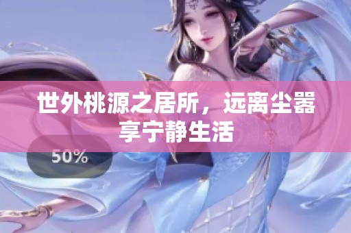 世外桃源之居所，远离尘嚣享宁静生活