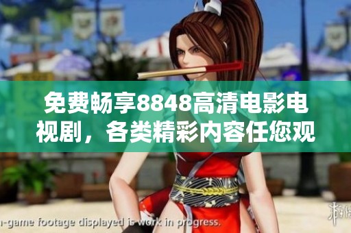 免费畅享8848高清电影电视剧，各类精彩内容任您观看