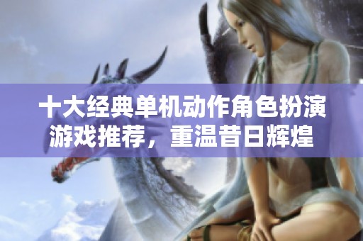 十大经典单机动作角色扮演游戏推荐，重温昔日辉煌