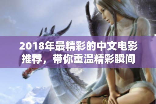 2018年最精彩的中文电影推荐，带你重温精彩瞬间