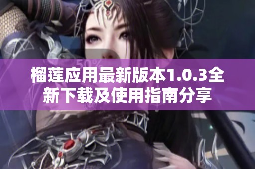 榴莲应用最新版本1.0.3全新下载及使用指南分享