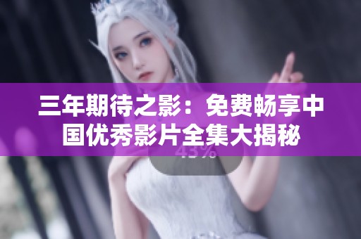 三年期待之影：免费畅享中国优秀影片全集大揭秘