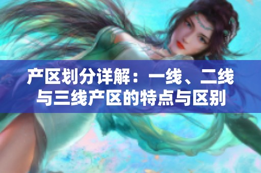 产区划分详解：一线、二线与三线产区的特点与区别