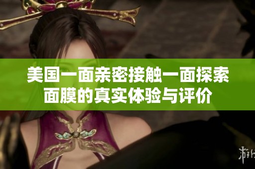 美国一面亲密接触一面探索面膜的真实体验与评价
