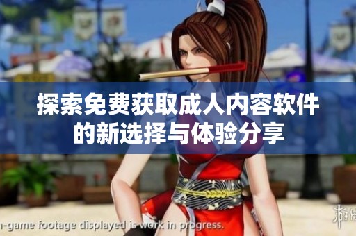 探索免费获取成人内容软件的新选择与体验分享