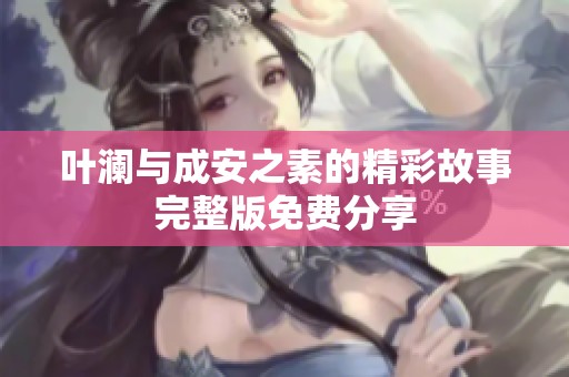 叶澜与成安之素的精彩故事完整版免费分享