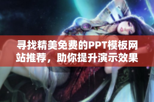 寻找精美免费的PPT模板网站推荐，助你提升演示效果