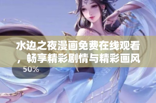 水边之夜漫画免费在线观看，畅享精彩剧情与精彩画风