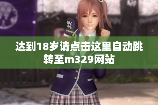 达到18岁请点击这里自动跳转至m329网站