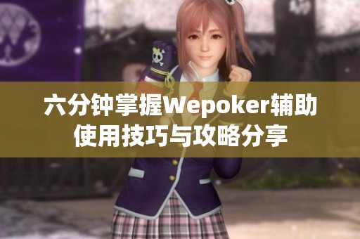 六分钟掌握Wepoker辅助使用技巧与攻略分享