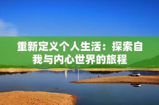 重新定义个人生活：探索自我与内心世界的旅程