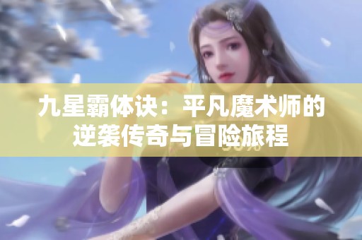 九星霸体诀：平凡魔术师的逆袭传奇与冒险旅程