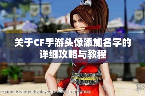 关于CF手游头像添加名字的详细攻略与教程