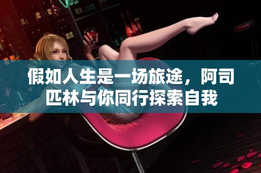假如人生是一场旅途，阿司匹林与你同行探索自我