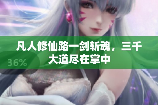 凡人修仙路一剑斩魂，三千大道尽在掌中