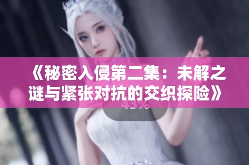 《秘密入侵第二集：未解之谜与紧张对抗的交织探险》