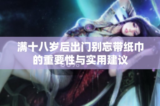 满十八岁后出门别忘带纸巾的重要性与实用建议