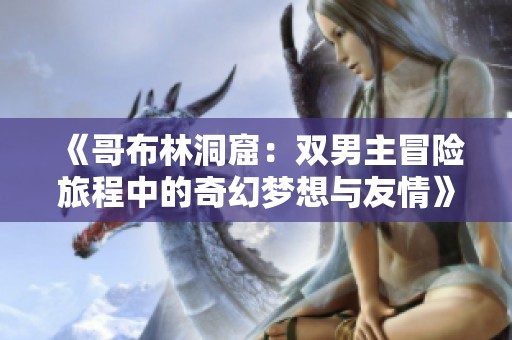 《哥布林洞窟：双男主冒险旅程中的奇幻梦想与友情》