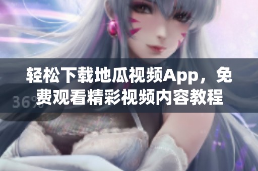 轻松下载地瓜视频App，免费观看精彩视频内容教程