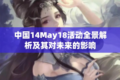 中国14May18活动全景解析及其对未来的影响