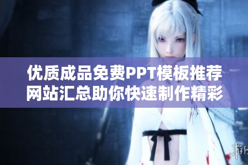 优质成品免费PPT模板推荐网站汇总助你快速制作精彩演示