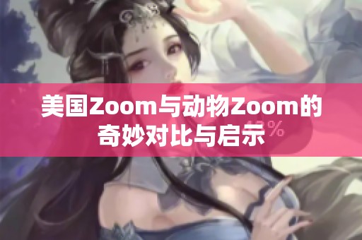 美国Zoom与动物Zoom的奇妙对比与启示